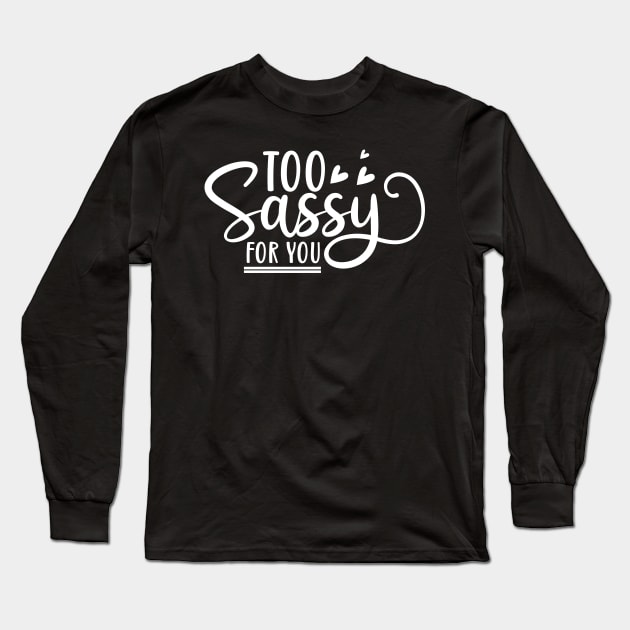 Too Sassy For You. Funny Sassy Design. Long Sleeve T-Shirt by That Cheeky Tee